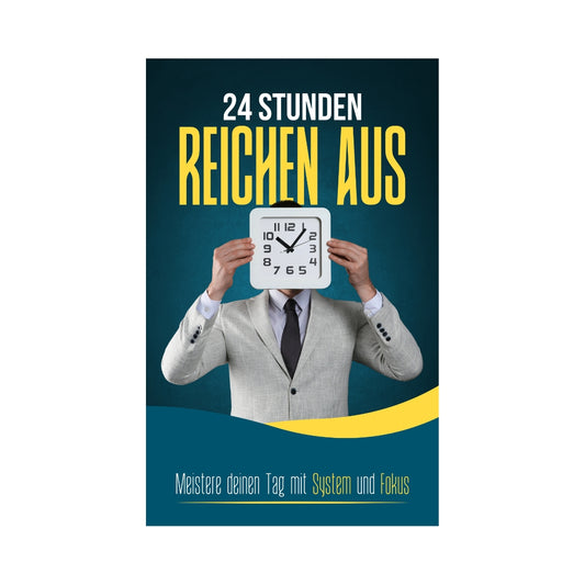 24 STUNDEN REICHEN AUS: Meistere deinen Tag mit System und Fokus: Effektives Zeitmanagement